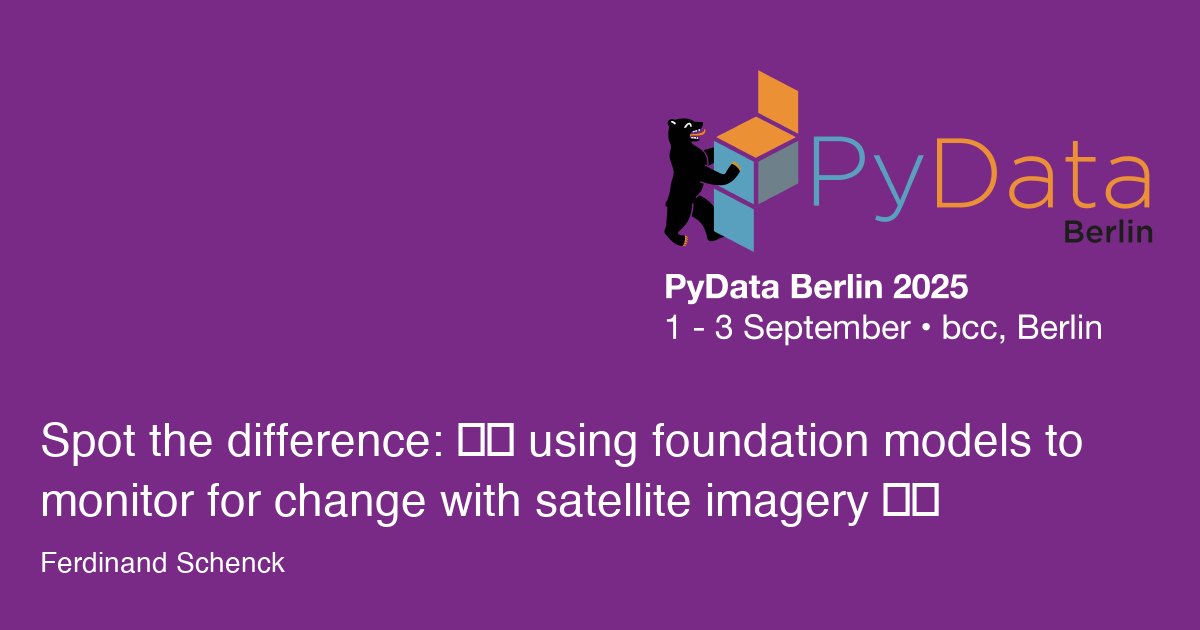 Spot the difference: 🕵️ using foundation models to monitor for change with satellite imagery 🛰️ - Session Card
